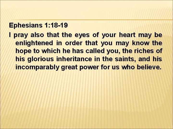 Ephesians 1: 18 -19 I pray also that the eyes of your heart may