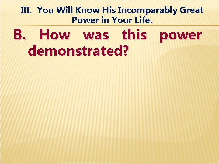 III. You Will Know His Incomparably Great Power in Your Life. B. How was