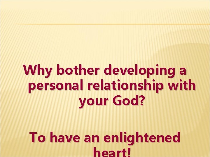 Why bother developing a personal relationship with your God? To have an enlightened 