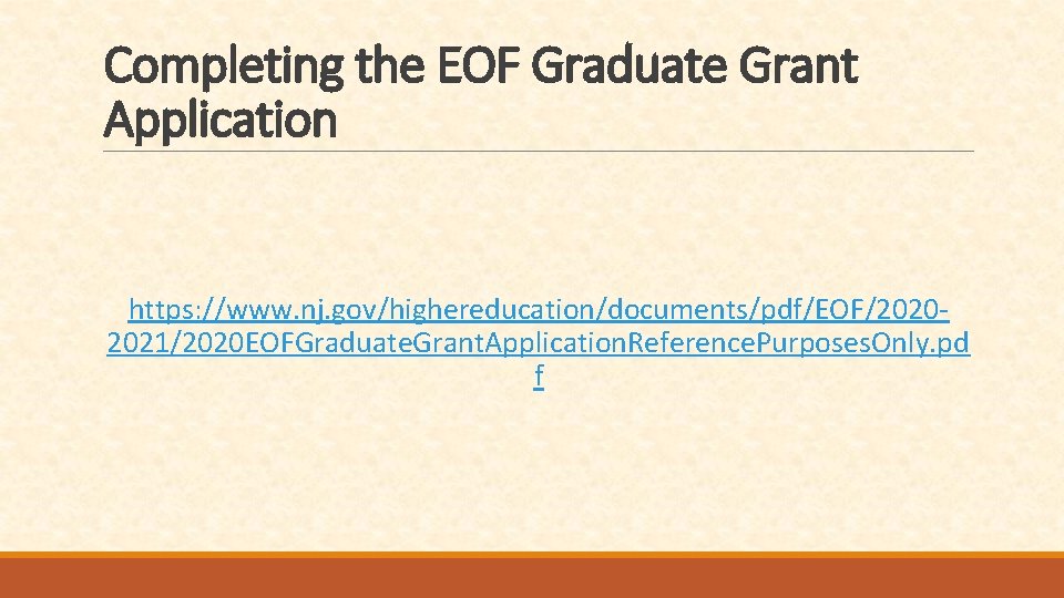 Completing the EOF Graduate Grant Application https: //www. nj. gov/highereducation/documents/pdf/EOF/20202021/2020 EOFGraduate. Grant. Application. Reference.