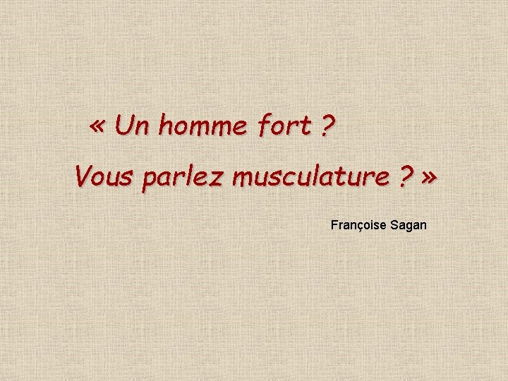  « Un homme fort ? Vous parlez musculature ? » Françoise Sagan 