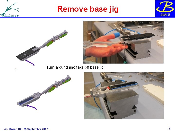 Remove base jig Turn around and take off base jig H. -G. Moser, B