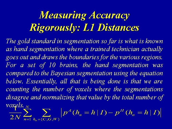 Measuring Accuracy Rigorously: L 1 Distances The gold standard in segmentation so far is