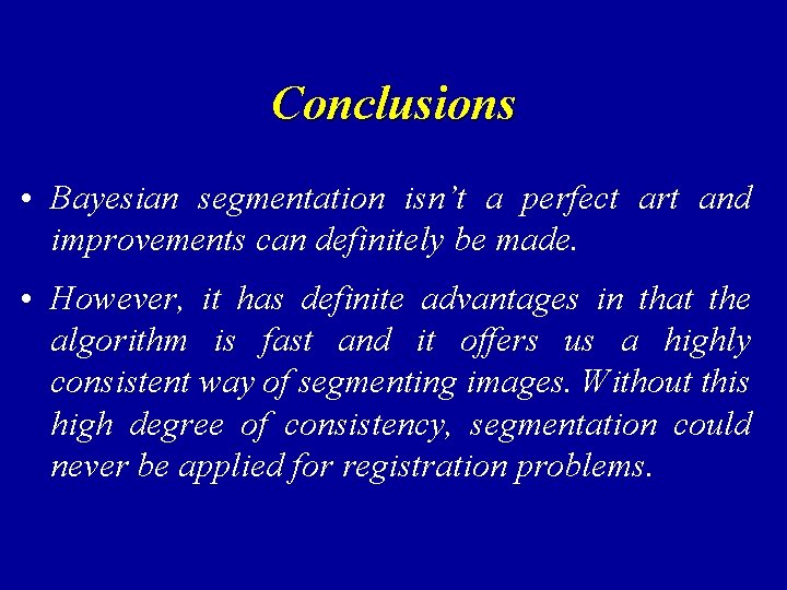 Conclusions • Bayesian segmentation isn’t a perfect art and improvements can definitely be made.