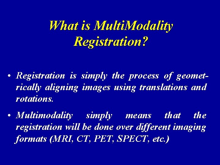 What is Multi. Modality Registration? • Registration is simply the process of geometrically aligning
