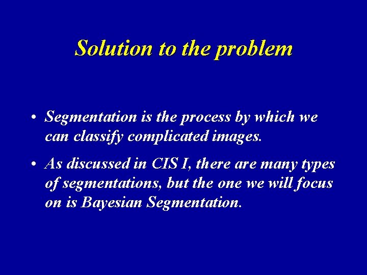 Solution to the problem • Segmentation is the process by which we can classify