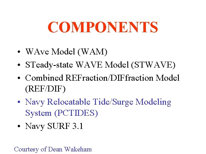 COMPONENTS • WAve Model (WAM) • STeady-state WAVE Model (STWAVE) • Combined REFraction/DIFfraction Model