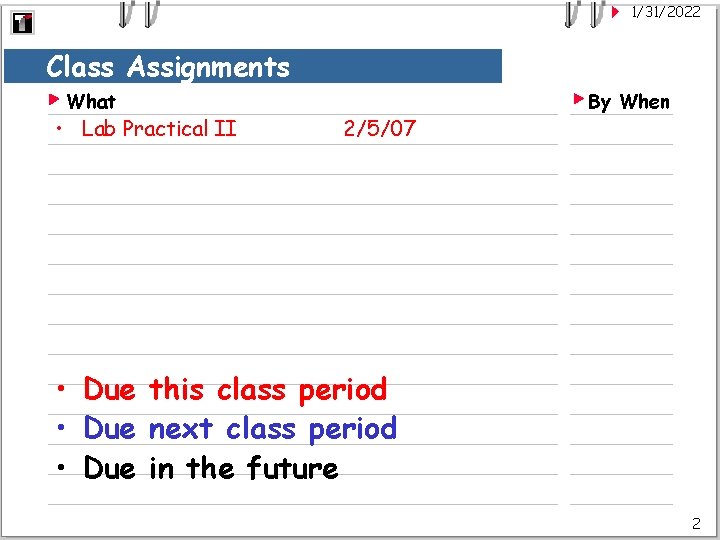 1/31/2022 Class Assignments What • Lab Practical II 2/5/07 By When • Due this