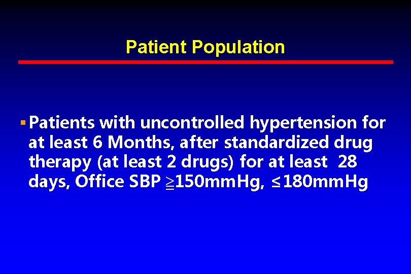 Patient Population § Patients with uncontrolled hypertension for at least 6 Months, after standardized Patient Population § Patients with uncontrolled hypertension for at least 6 Months, after standardized
