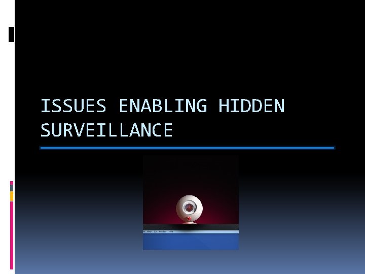 ISSUES ENABLING HIDDEN SURVEILLANCE 
