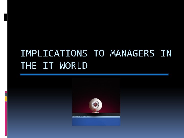 IMPLICATIONS TO MANAGERS IN THE IT WORLD 