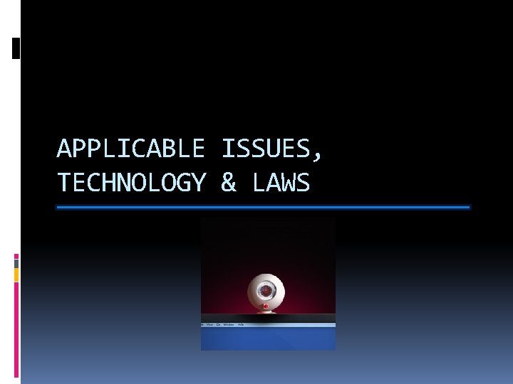 APPLICABLE ISSUES, TECHNOLOGY & LAWS 