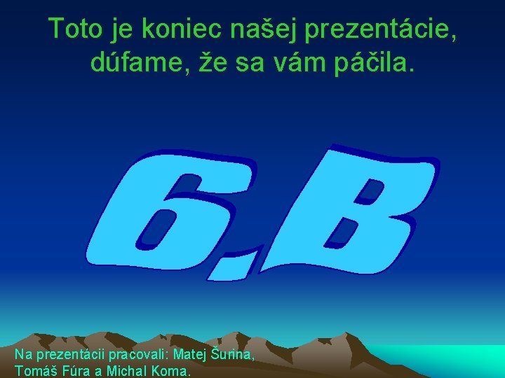 Toto je koniec našej prezentácie, dúfame, že sa vám páčila. Na prezentácii pracovali: Matej