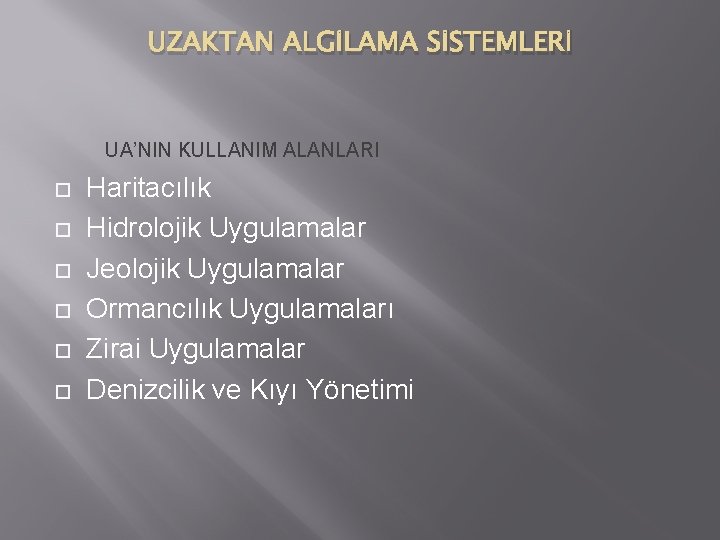 UZAKTAN ALGİLAMA SİSTEMLERİ UA’NIN KULLANIM ALANLARI Haritacılık Hidrolojik Uygulamalar Jeolojik Uygulamalar Ormancılık Uygulamaları Zirai