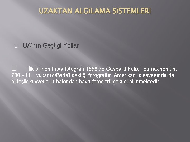 UZAKTAN ALGİLAMA SİSTEMLERİ UA’nın Geçtiği Yollar � İlk bilinen hava fotoğrafı 1858’de Gaspard Felix