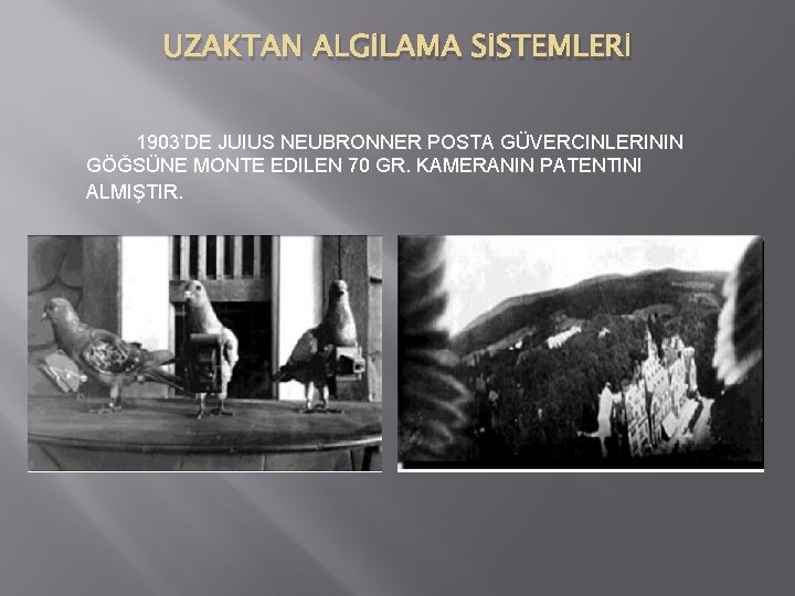 UZAKTAN ALGİLAMA SİSTEMLERİ 1903’DE JUIUS NEUBRONNER POSTA GÜVERCINLERININ GÖĞSÜNE MONTE EDILEN 70 GR. KAMERANIN