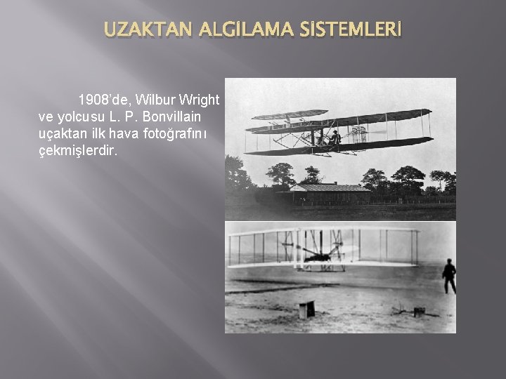 UZAKTAN ALGİLAMA SİSTEMLERİ 1908’de, Wilbur Wright ve yolcusu L. P. Bonvillain uçaktan ilk hava