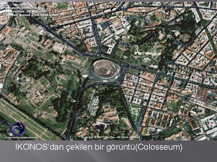 Uzaktan algilamanin teorisi tekniği ve TARİHSEL GELİŞİMİ İKONOS’dan çekilen bir görüntü(Colosseum) 