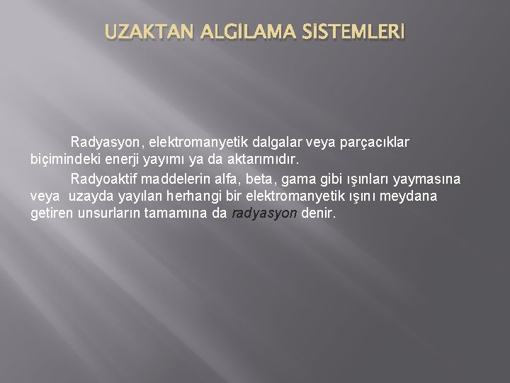 UZAKTAN ALGİLAMA SİSTEMLERİ Radyasyon, elektromanyetik dalgalar veya parçacıklar biçimindeki enerji yayımı ya da aktarımıdır.