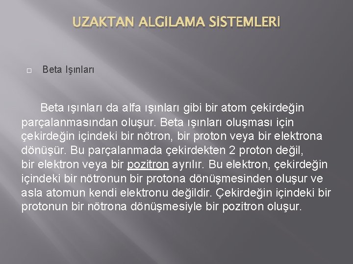 UZAKTAN ALGİLAMA SİSTEMLERİ Beta Işınları Beta ışınları da alfa ışınları gibi bir atom çekirdeğin