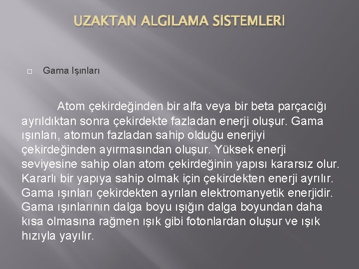 UZAKTAN ALGİLAMA SİSTEMLERİ Gama Işınları Atom çekirdeğinden bir alfa veya bir beta parçacığı ayrıldıktan