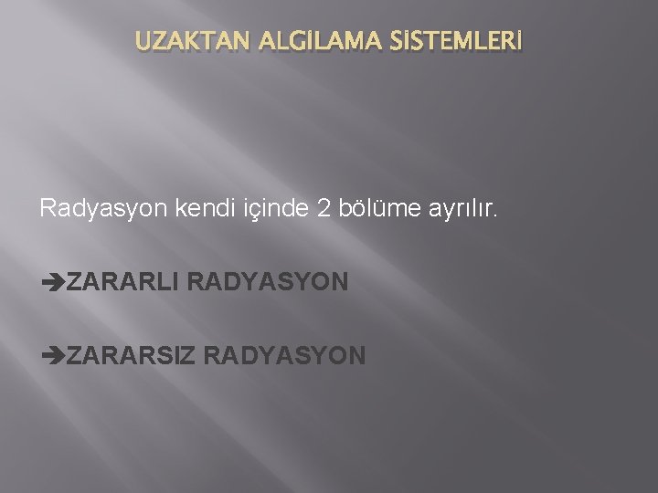 UZAKTAN ALGİLAMA SİSTEMLERİ Radyasyon kendi içinde 2 bölüme ayrılır. ZARARLI RADYASYON ZARARSIZ RADYASYON 