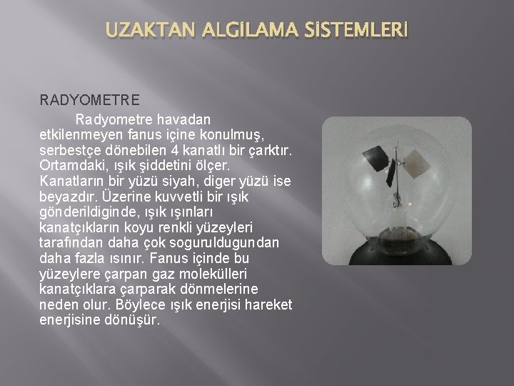 UZAKTAN ALGİLAMA SİSTEMLERİ RADYOMETRE Radyometre havadan etkilenmeyen fanus içine konulmuş, serbestçe dönebilen 4 kanatlı