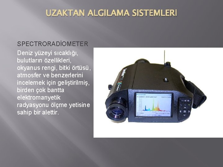 UZAKTAN ALGİLAMA SİSTEMLERİ SPECTRORADİOMETER Deniz yüzeyi sıcaklığı, bulutların özellikleri, okyanus rengi, bitki örtüsü, atmosfer