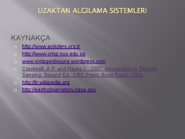 UZAKTAN ALGİLAMA SİSTEMLERİ KAYNAKÇA http: //www. acikders. org. tr http: //www. crisp. nus. edu.