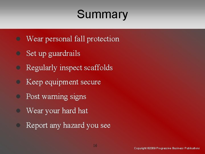 Summary l Wear personal fall protection l Set up guardrails l Regularly inspect scaffolds