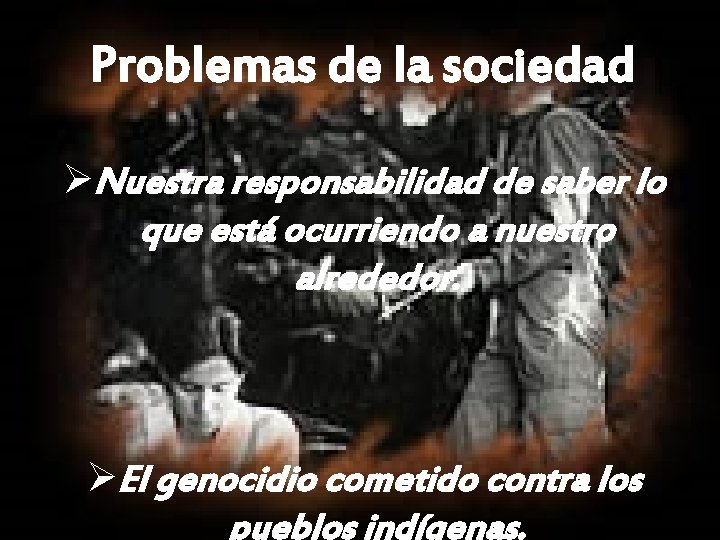 Problemas de la sociedad ØNuestra responsabilidad de saber lo que está ocurriendo a nuestro