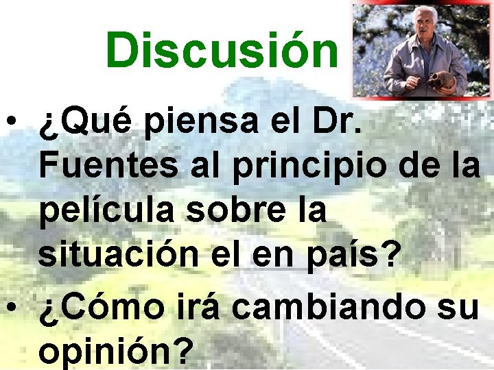 Discusión • ¿Qué piensa el Dr. Fuentes al principio de la película sobre la