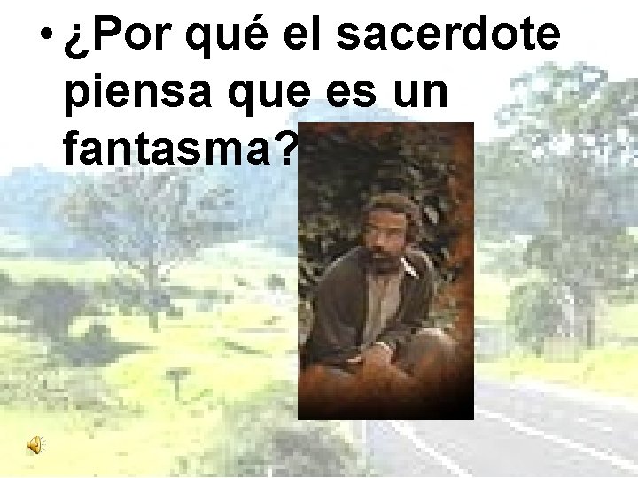  • ¿Por qué el sacerdote piensa que es un fantasma? 