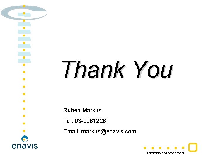 Thank You Ruben Markus Tel: 03 -9261226 Email: markus@enavis. com Proprietary and confidential 