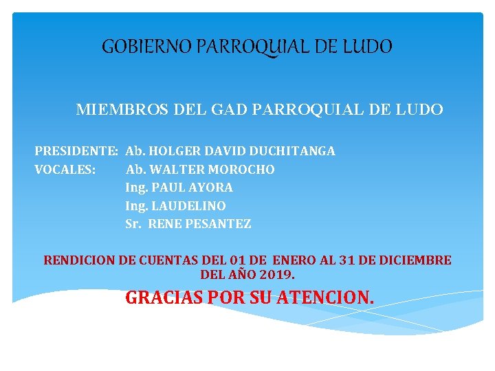 GOBIERNO PARROQUIAL DE LUDO MIEMBROS DEL GAD PARROQUIAL DE LUDO PRESIDENTE: Ab. HOLGER DAVID