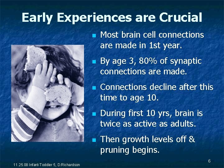 Early Experiences are Crucial n n n 11. 25. 08 Infant-Toddler 5, D. Richardson