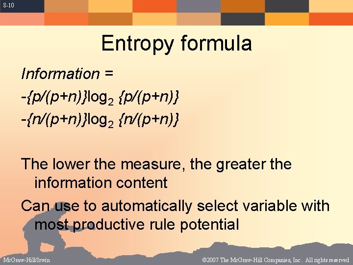 8 -10 Entropy formula Information = -{p/(p+n)}log 2 {p/(p+n)} -{n/(p+n)}log 2 {n/(p+n)} The lower