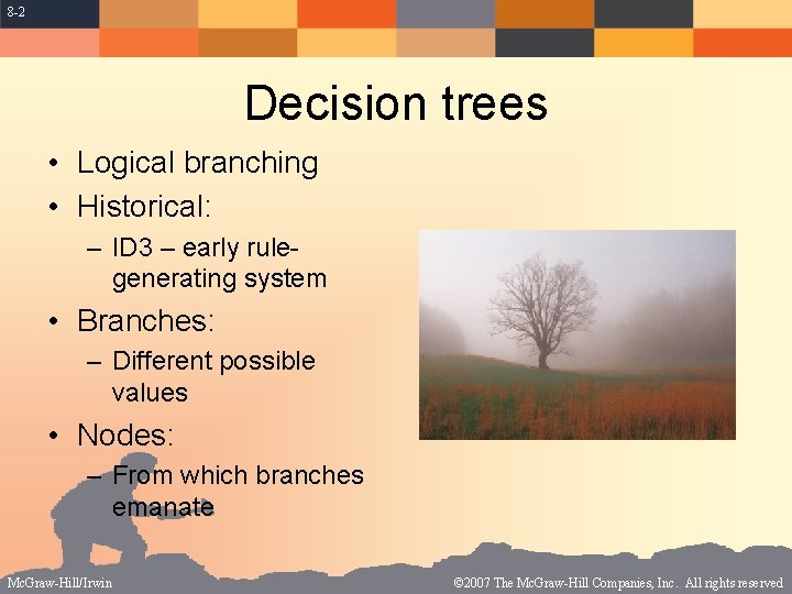 8 -2 Decision trees • Logical branching • Historical: – ID 3 – early