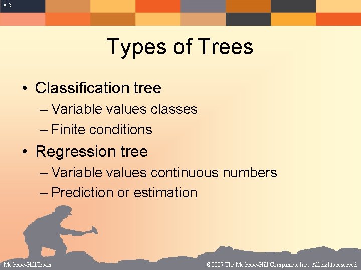 8 -5 Types of Trees • Classification tree – Variable values classes – Finite