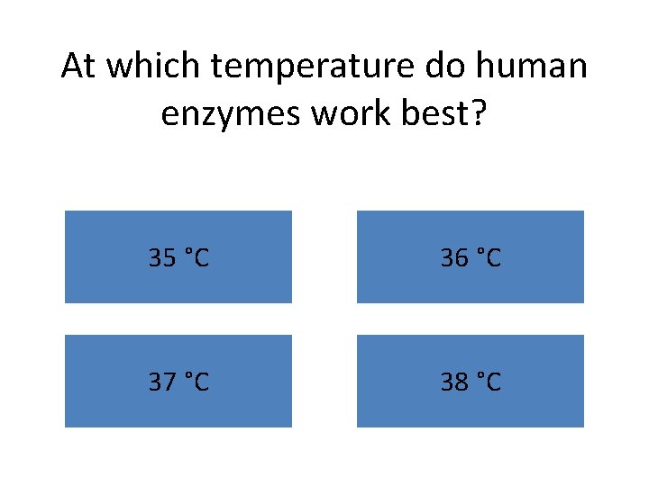 At which temperature do human enzymes work best? 35 °C 36 °C 37 °C