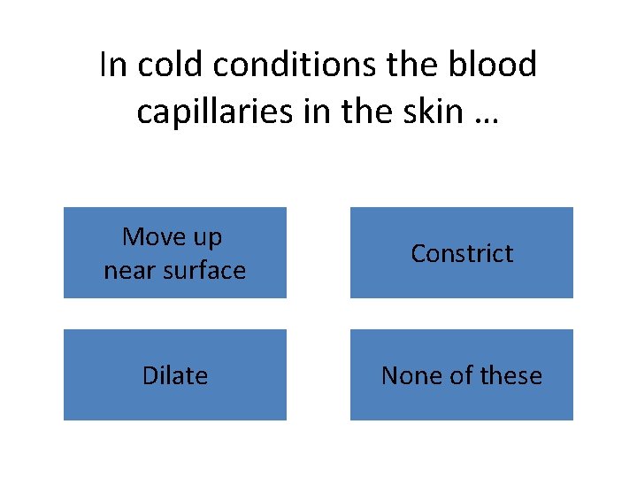 In cold conditions the blood capillaries in the skin … Move up near surface