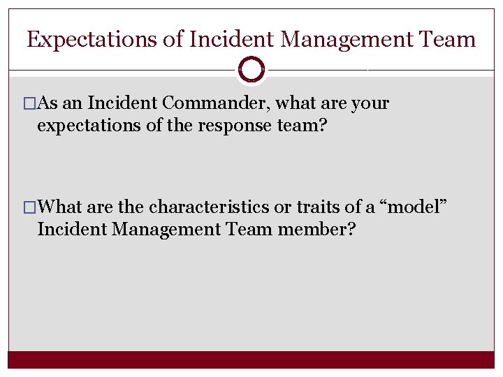 Expectations of Incident Management Team �As an Incident Commander, what are your expectations of