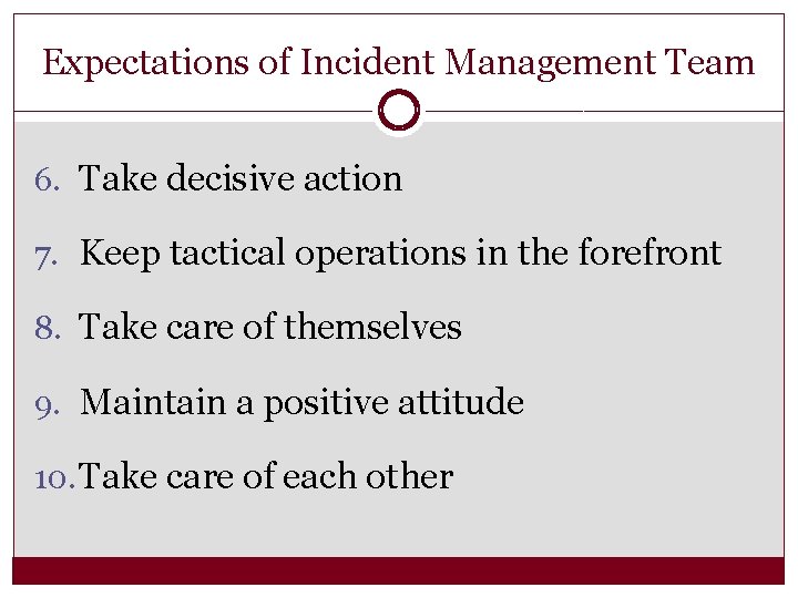 Expectations of Incident Management Team 6. Take decisive action 7. Keep tactical operations in
