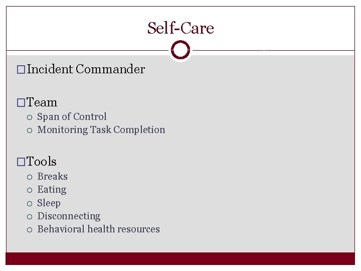 Self-Care �Incident Commander �Team Span of Control Monitoring Task Completion �Tools Breaks Eating Sleep