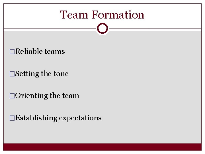 Team Formation �Reliable teams �Setting the tone �Orienting the team �Establishing expectations 