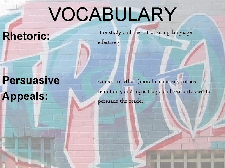 VOCABULARY Rhetoric: -the study and the art of using language effectively Persuasive Appeals: -consist