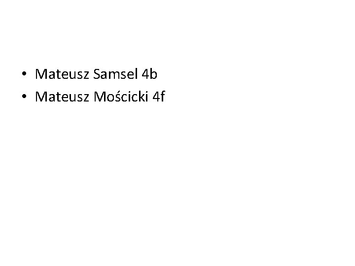  • Mateusz Samsel 4 b • Mateusz Mościcki 4 f 