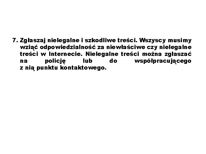 7. Zgłaszaj nielegalne i szkodliwe treści. Wszyscy musimy wziąć odpowiedzialność za niewłaściwe czy nielegalne