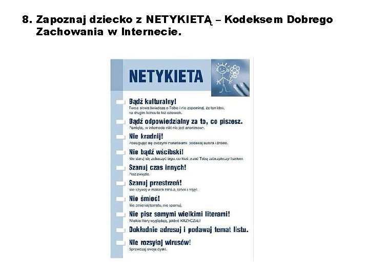 8. Zapoznaj dziecko z NETYKIETĄ – Kodeksem Dobrego Zachowania w Internecie. 