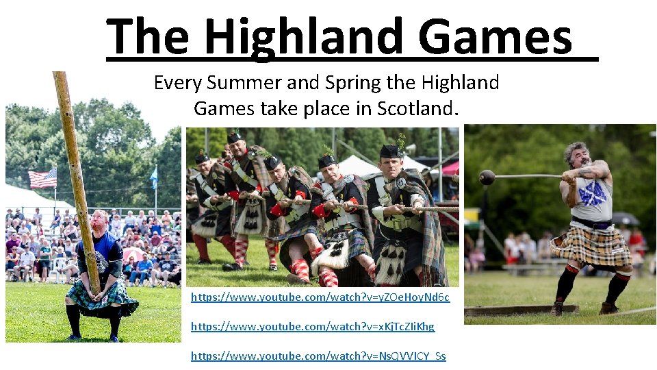 The Highland Games Every Summer and Spring the Highland Games take place in Scotland.